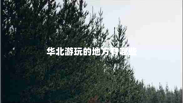 華北游玩的地方有哪些