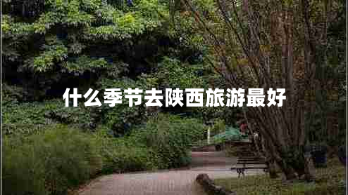 什么季節去陜西旅游最好