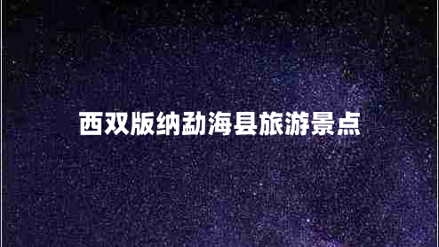 西雙版納勐海縣旅游景點(diǎn)