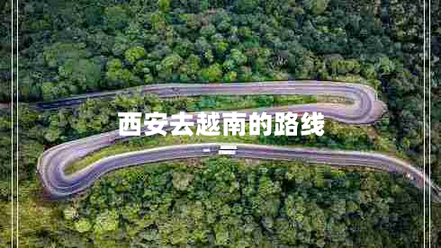 西安去越南的路線(xiàn)