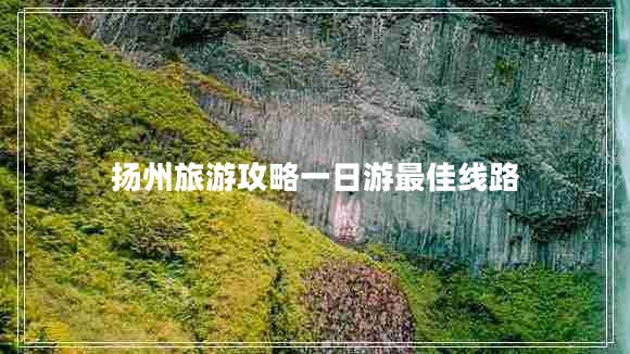 揚州旅游攻略一日游最佳線(xiàn)路