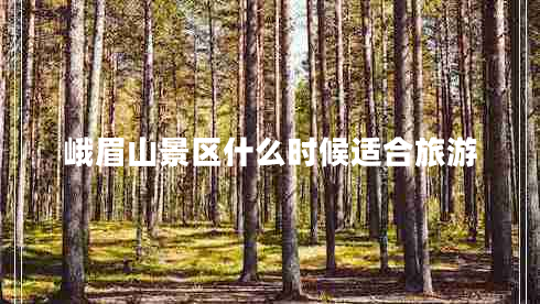 峨眉山景區什么時(shí)候適合旅游