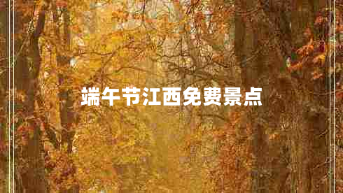 端午節江西免費景點(diǎn)