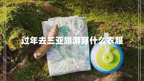過(guò)年去三亞旅游穿什么衣服