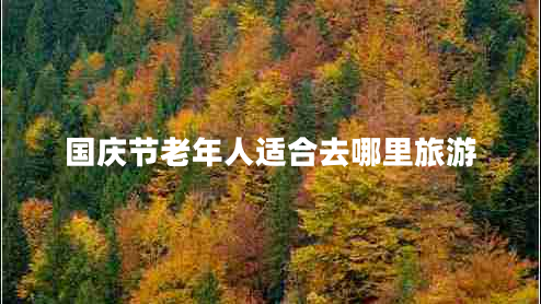 國慶節老年人適合去哪里旅游