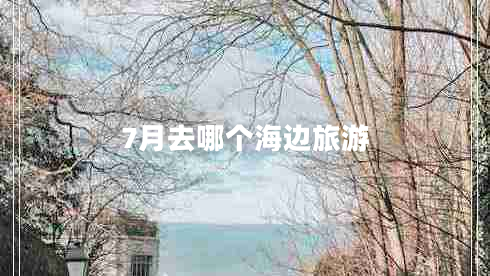 7月去哪個(gè)海邊旅游