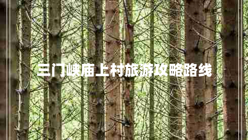 三門(mén)峽廟上村旅游攻略路線(xiàn)