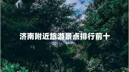 濟南附近旅游景點(diǎn)排行前十