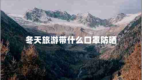 冬天旅游帶什么口罩防曬