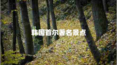 韓國首爾著(zhù)名景點(diǎn)