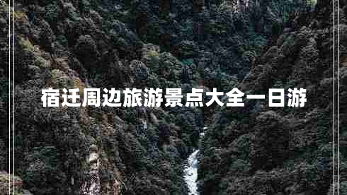 宿遷周邊旅游景點(diǎn)大全一日游