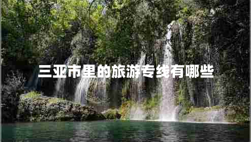 三亞市里的旅游專(zhuān)線(xiàn)有哪些
