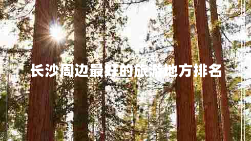 長(cháng)沙周邊最好的旅游地方排名