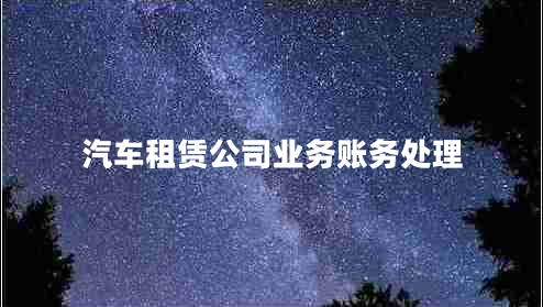 汽車(chē)租賃公司業(yè)務(wù)賬務(wù)處理
