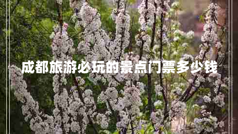 成都旅游必玩的景點(diǎn)門(mén)票多少錢(qián)