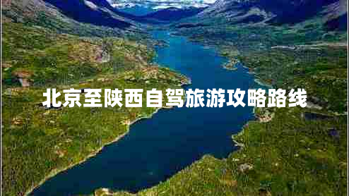 北京至陜西自駕旅游攻略路線(xiàn)