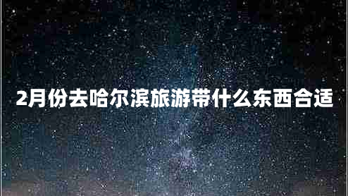 2月份去哈爾濱旅游帶什么東西合適