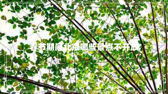 春節期間北京哪些景點(diǎn)不開(kāi)放