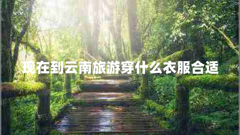 現在到云南旅游穿什么衣服合適