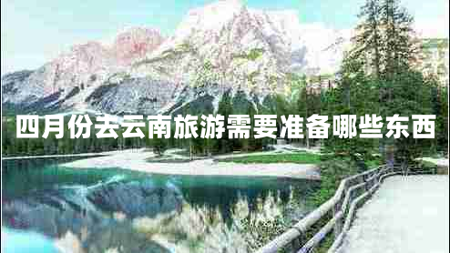 四月份去云南旅游需要準備哪些東西