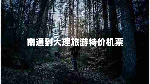 南通到大理旅游特價(jià)機票