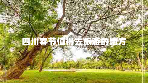 四川春節值得去旅游的地方