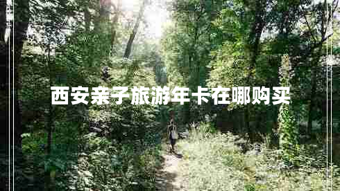 西安親子旅游年卡在哪購買(mǎi)