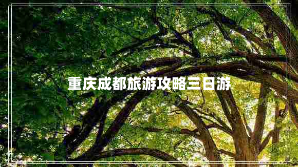 重慶成都旅游攻略三日游