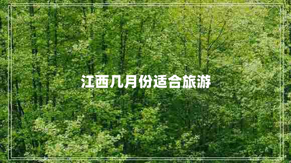 江西幾月份適合旅游 江西幾月份適合旅游