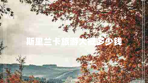 斯里蘭卡旅游大概多少錢