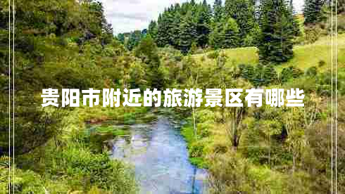 貴陽(yáng)市附近的旅游景區有哪些