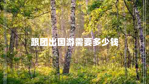 跟團出國游需要多少錢