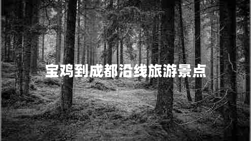 寶雞到成都沿線(xiàn)旅游景點(diǎn)
