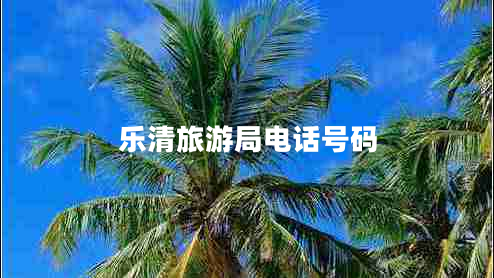 樂(lè )清旅游局電話(huà)號碼