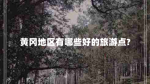 黃岡地區有哪些好的旅游點(diǎn)?