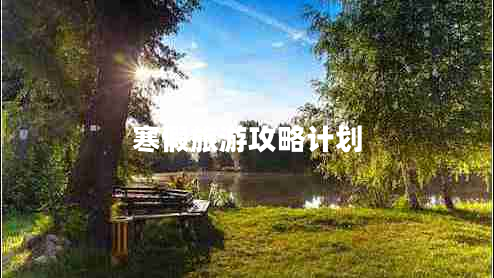 寒假旅游攻略計劃