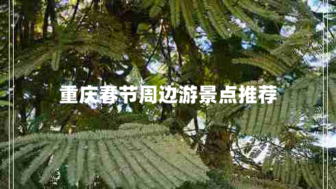 重慶春節周邊游景點(diǎn)推薦
