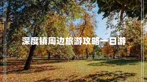 深度鎮周邊旅游攻略一日游
