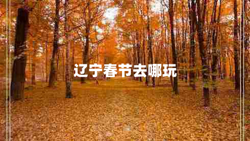 遼寧春節去哪玩