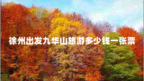 徐州出發(fā)九華山旅游多少錢(qián)一張票