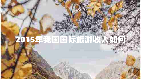 2015年我國國際旅游收入如何