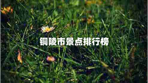 銅陵市景點(diǎn)排行榜