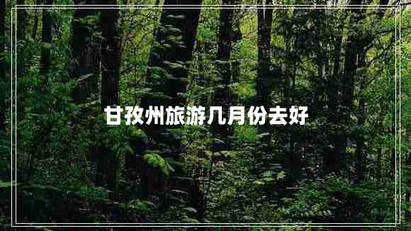 甘孜州旅游幾月份去好