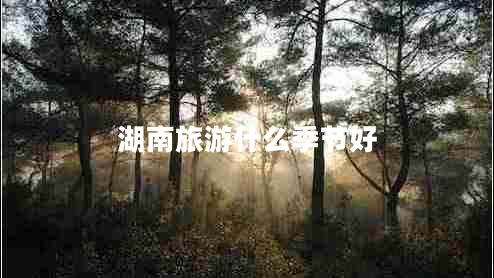湖南旅游什么季節好