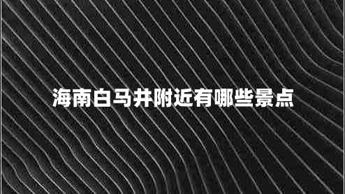 海南白馬井附近有哪些景點(diǎn)