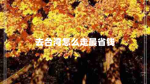 去臺灣怎么走最省錢(qián)