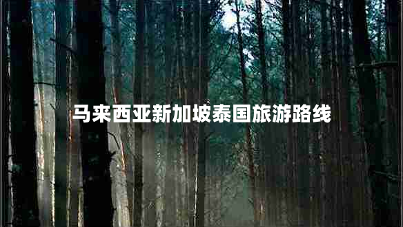 馬來(lái)西亞新加坡泰國旅游路線(xiàn)