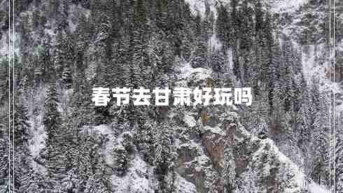 春節去甘肅好玩嗎