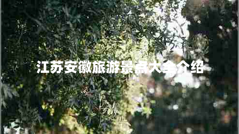 江蘇安徽旅游景點(diǎn)大全介紹