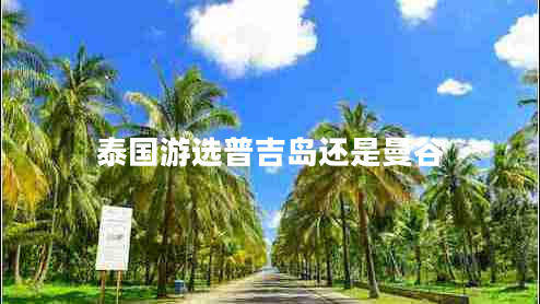 泰國(guó)游選普吉島還是曼谷